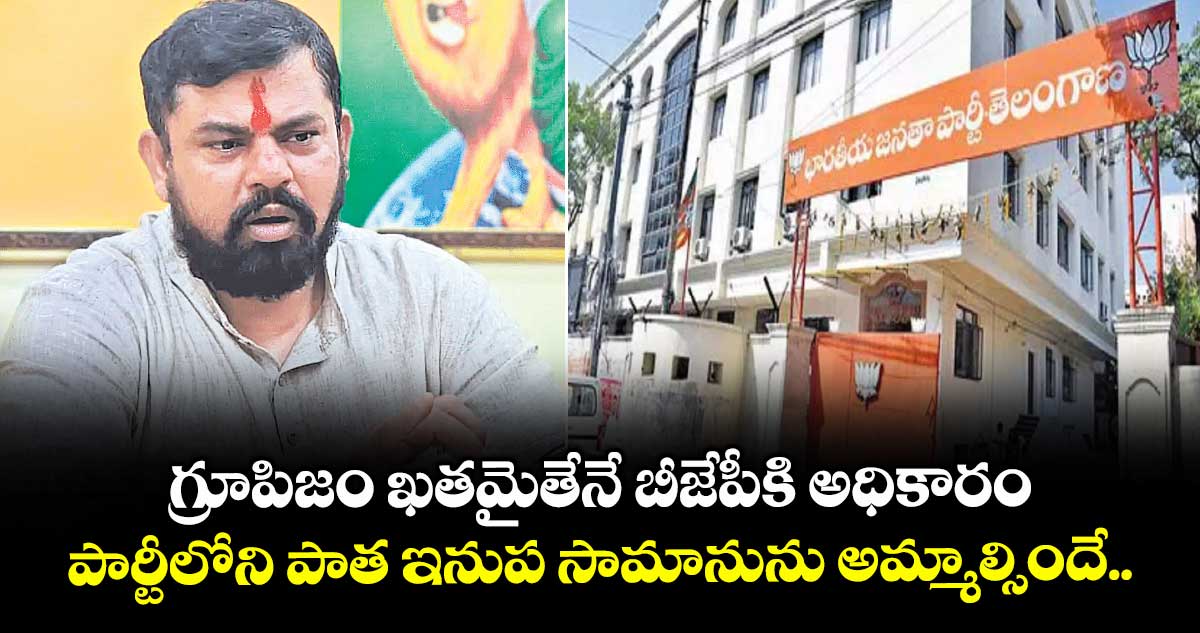 గ్రూపిజం ఖతమైతేనే బీజేపీకి అధికారం..పార్టీలోని పాత ఇనుప సామానును అమ్మాల్సిందే..