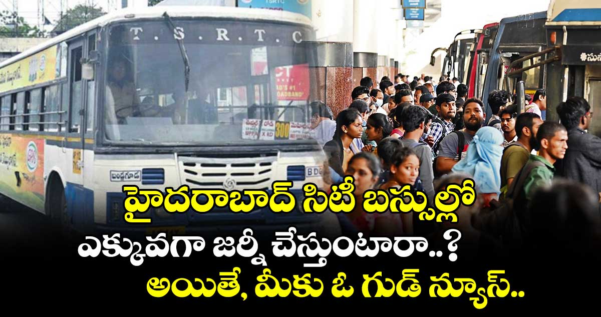 హైదరాబాద్ సిటీ బస్సుల్లో ఎక్కువగా జర్నీ చేస్తుంటారా..? అయితే, మీకు ఓ గుడ్ న్యూస్.. 