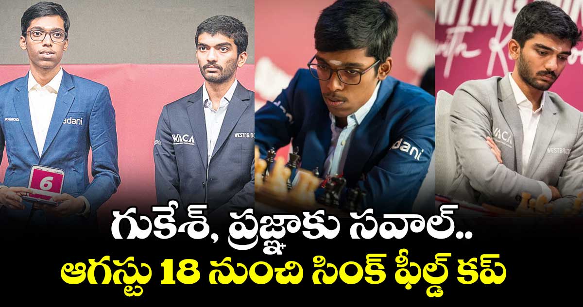 గుకేశ్, ప్రజ్ఞాకు సవాల్..ఆగస్టు 18 నుంచి సింక్ ఫీల్డ్ కప్