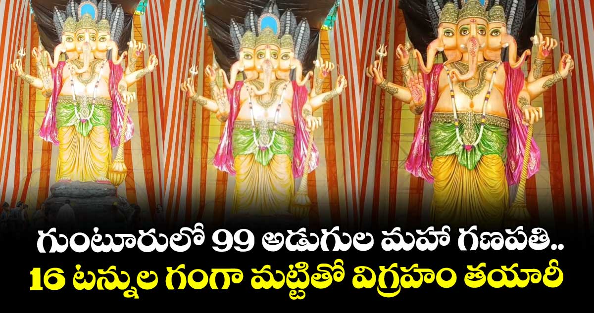 గుంటూరులో 99 అడుగుల మహా గణపతి.. 16 టన్నుల గంగా మట్టితో విగ్రహం తయారీ