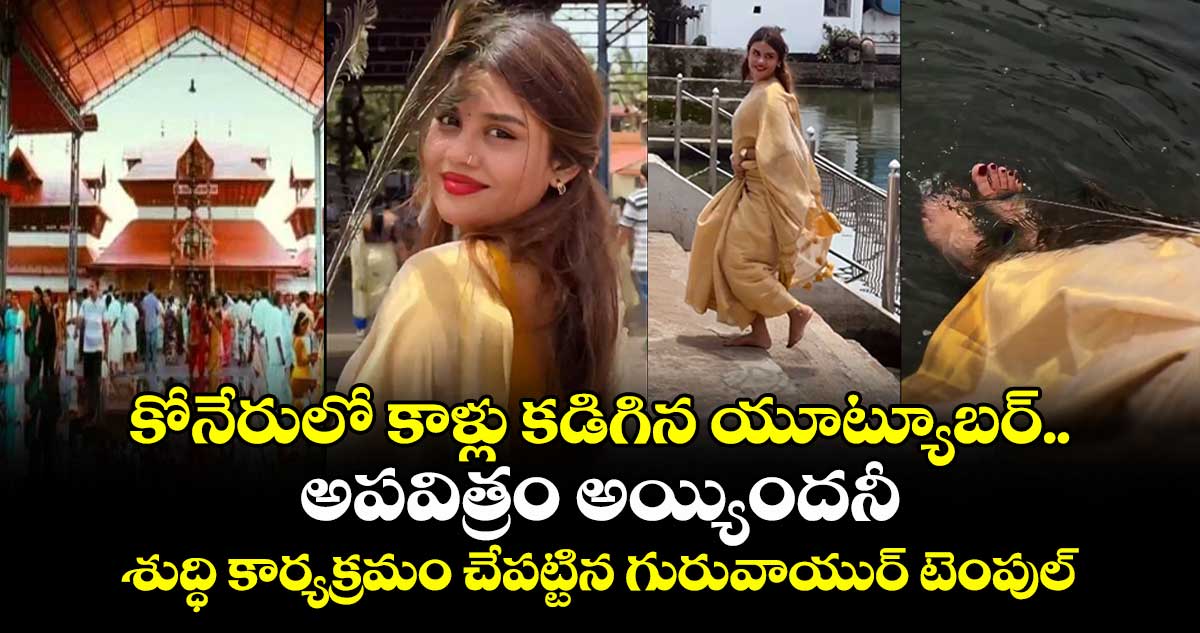 కోనేరులో కాళ్లు కడిగిన యూట్యూబర్.. అపవిత్రం అయ్యిందనీ శుద్ధి కార్యక్రమం చేపట్టిన గురువాయుర్ దేవస్థానం