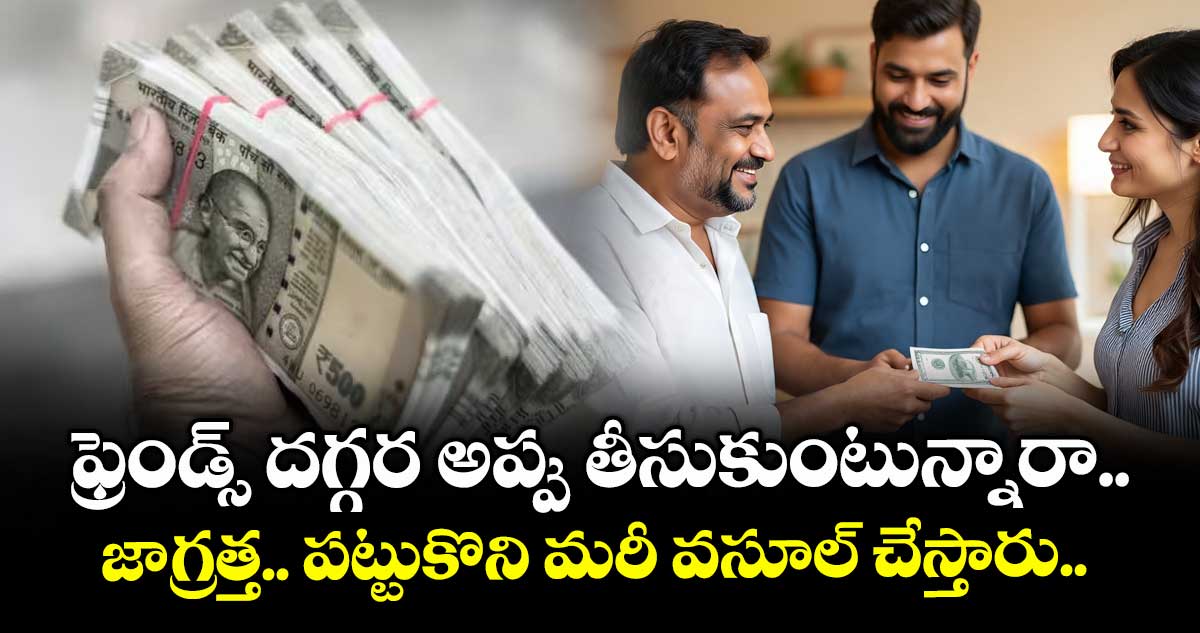 ఫ్రెండ్స్ దగ్గర అప్పు తీసుకుంటున్నారా.. జాగ్రత్త.. పట్టుకొని మరీ వసూల్ చేస్తారు.. 