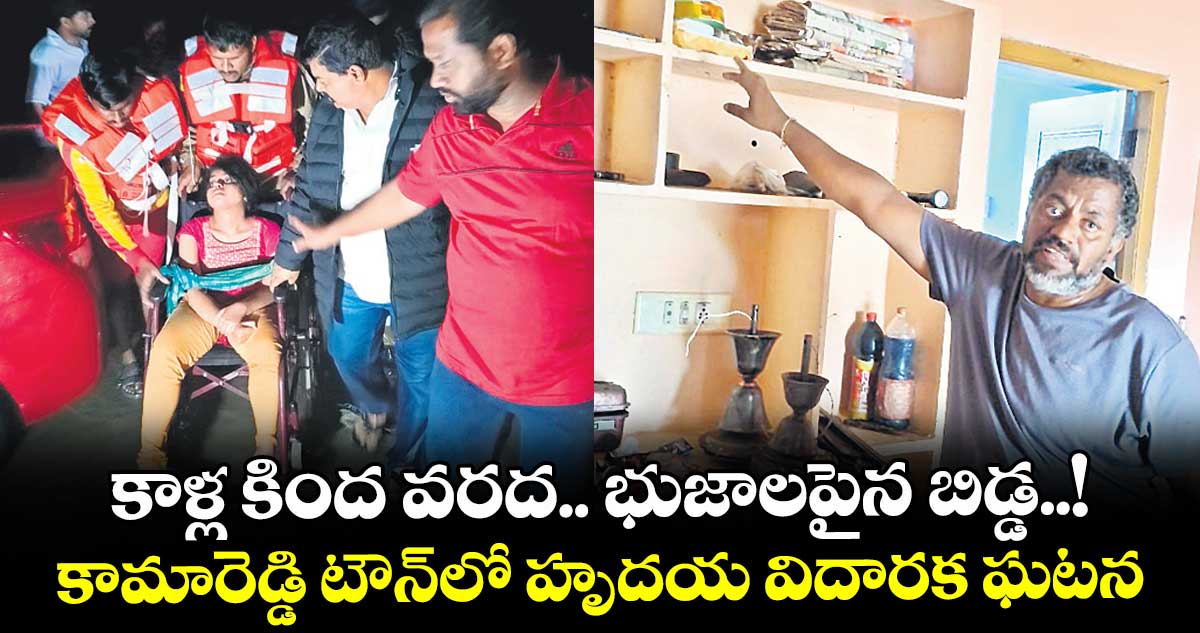 కాళ్ల కింద వరద.. భుజాలపైన బిడ్డ..! కామారెడ్డి టౌన్లో హృదయ విదారక ఘటన
