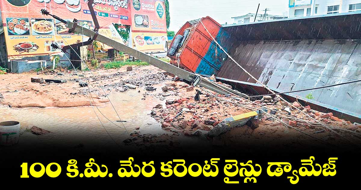 100 కి.మీ. మేర కరెంట్ లైన్లు డ్యామేజ్