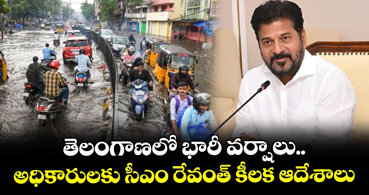 తెలంగాణలో భారీ వర్షాలు.. అధికారులకు సీఎం రేవంత్ కీలక ఆదేశాలు