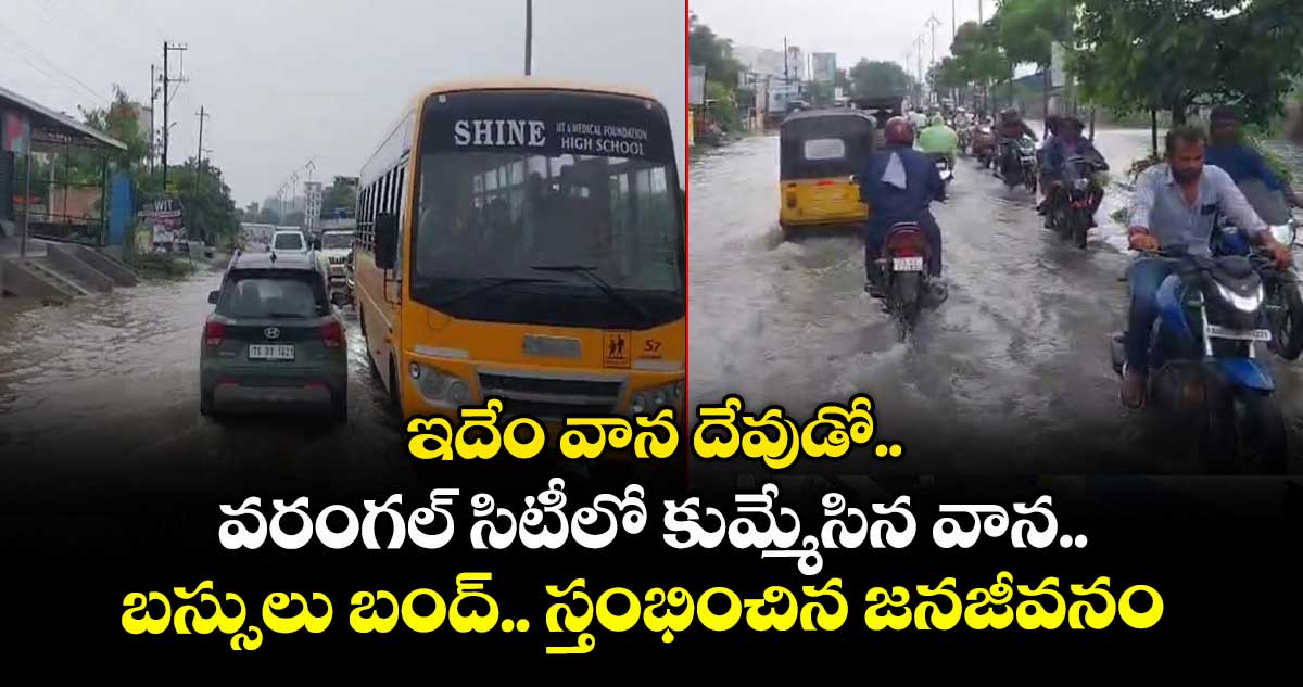 ఇదేం వాన దేవుడో.. వరంగల్ సిటీలో కుమ్మేసిన వాన.. బస్సులు బంద్.. స్తంభించిన జనజీవనం