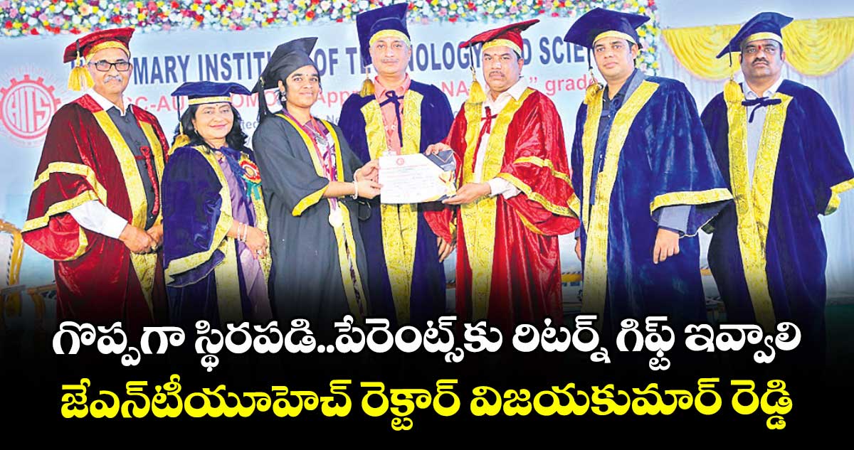 గొప్పగా స్థిరపడి.. పేరెంట్స్ కు రిటర్న్ గిఫ్ట్ ఇవ్వాలి ..జేఎన్ టీయూహెచ్ రెక్టార్ విజయకుమార్ రెడ్డి