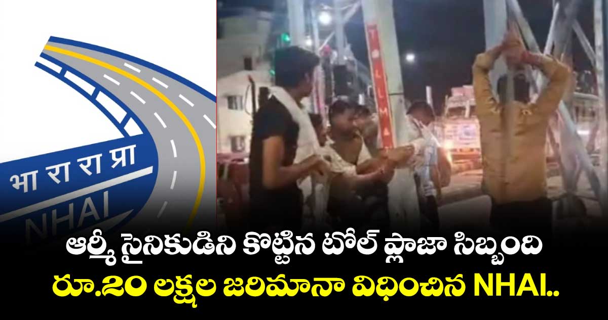 ఆర్మీ సైనికుడిని కొట్టిన టోల్ ప్లాజా సిబ్బంది : రూ.20 లక్షల జరిమానా విధించిన NHAI..