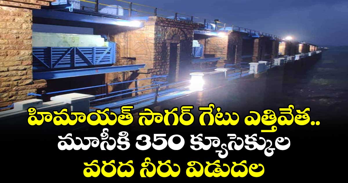 హిమాయత్ సాగర్ గేటు ఎత్తివేత.. మూసీకి 350 క్యూసెక్కుల వరద నీరు విడుదల