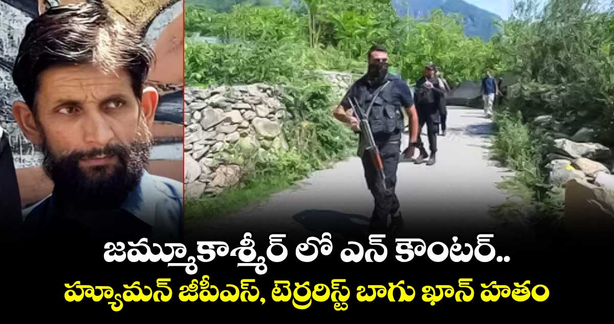 జమ్మూకాశ్మీర్⁬లో ఎన్⁬కౌంటర్..హ్యూమన్ జీపీఎస్, టెర్రరిస్ట్ బాగు ఖాన్ హతం 