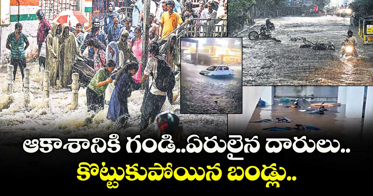 ఆకాశానికి గండి..ఏరులైన దారులు..కొట్టుకుపోయిన బండ్లు..