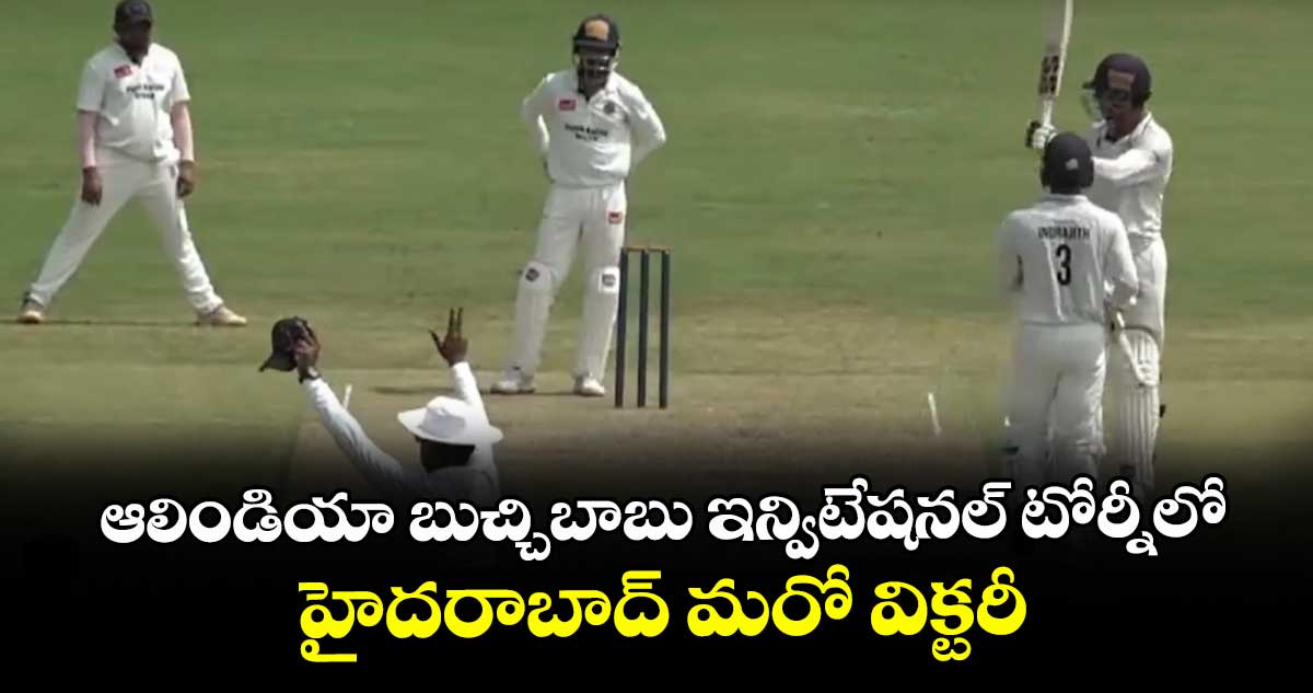 ఆలిండియా బుచ్చిబాబు ఇన్విటేషనల్ టోర్నీలో హైదరాబాద్ మరో విక్టరీ