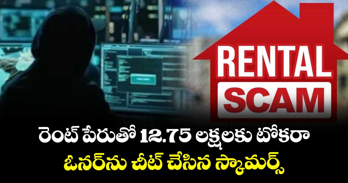  Hyderabad : రెంట్ పేరుతో 12.75 లక్షలకు టోకరా ...  ఓనర్ ను చీట్ చేసిన స్కామర్స్