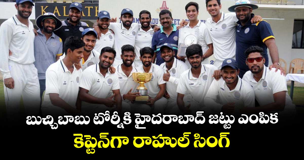 బుచ్చిబాబు టోర్నీకి హైదరాబాద్‌‌ జట్టు ఎంపిక.. కెప్టెన్‎గా రాహుల్‌‌ సింగ్‌