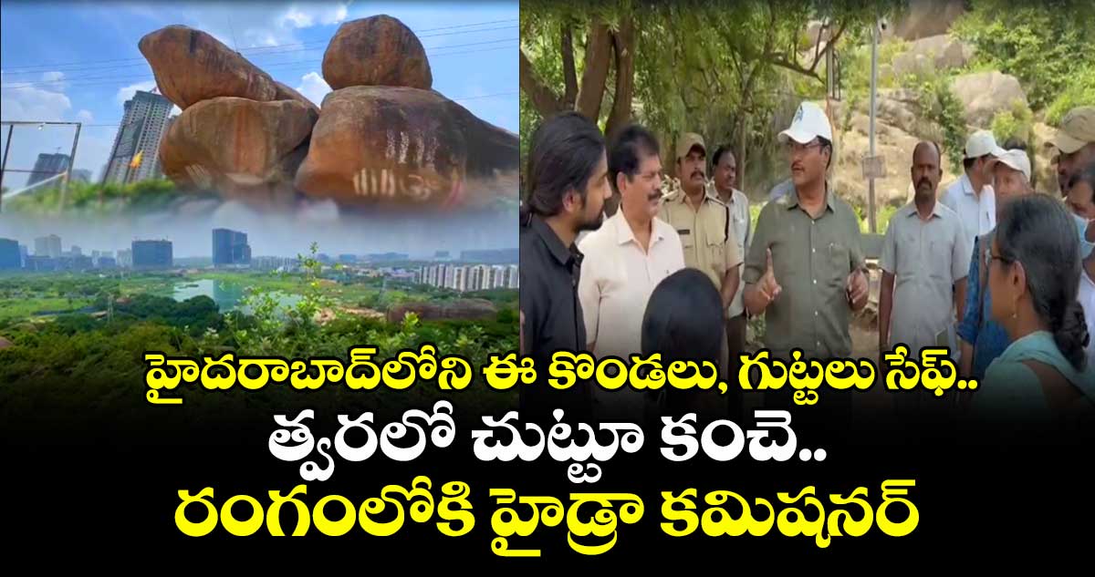 హైదరాబాద్లోని ఈ కొండలు, గుట్టలు సేఫ్.. త్వరలో చుట్టూ కంచె.. రంగంలోకి హైడ్రా కమిషనర్