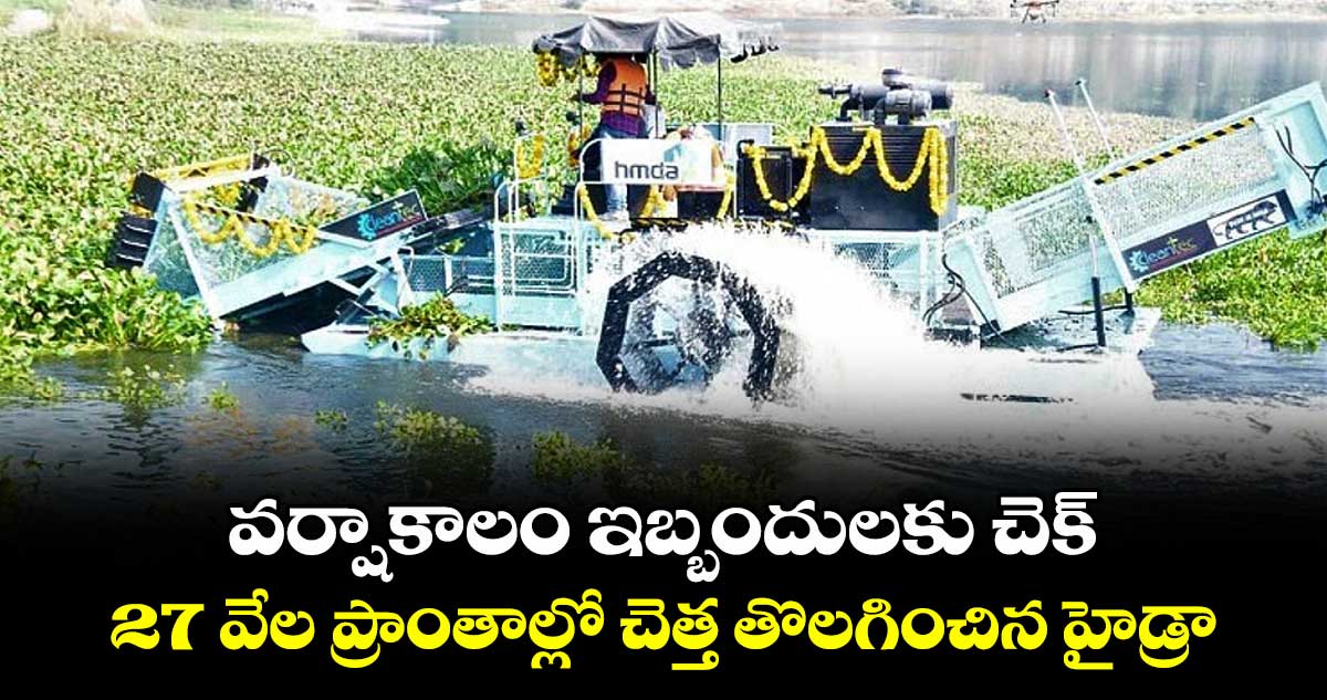 వర్షాకాలం ఇబ్బందులకు చెక్.. 27 వేల ప్రాంతాల్లో చెత్త తొలగించిన హైడ్రా