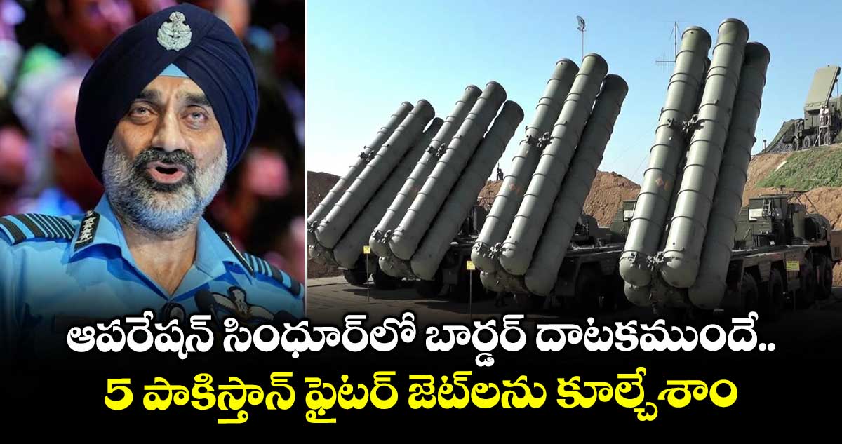 ఆపరేషన్ సింధూర్⁬లో బార్డర్ దాటకముందే..5 పాకిస్తాన్ ఫైటర్ జెట్⁬లను కూల్చేశాం:ఐఏఎఫ్ చీఫ్ 