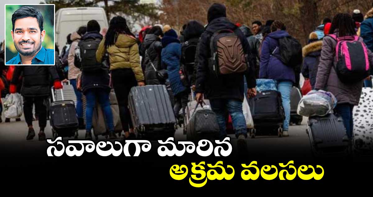 సవాలుగా మారిన అక్రమ వలసలు