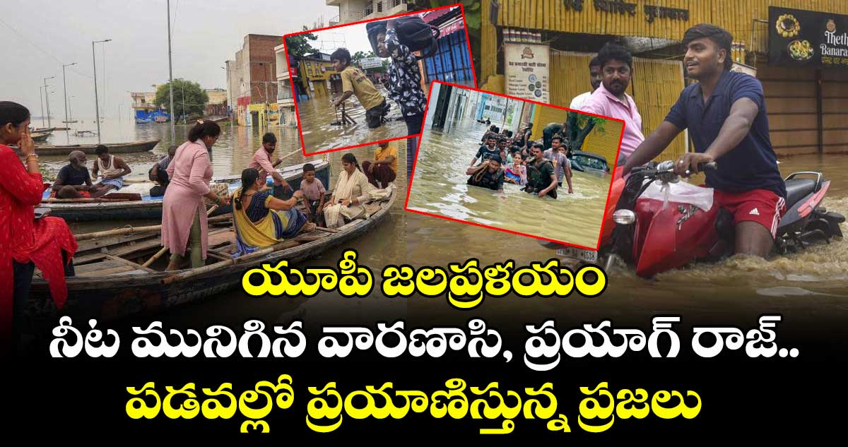 UP Rains: యూపీ జలప్రళయం..నీట మునిగిన వారణాసి, ప్రయాగ్ రాజ్..పడవల్లో ప్రయాణిస్తున్న ప్రజలు