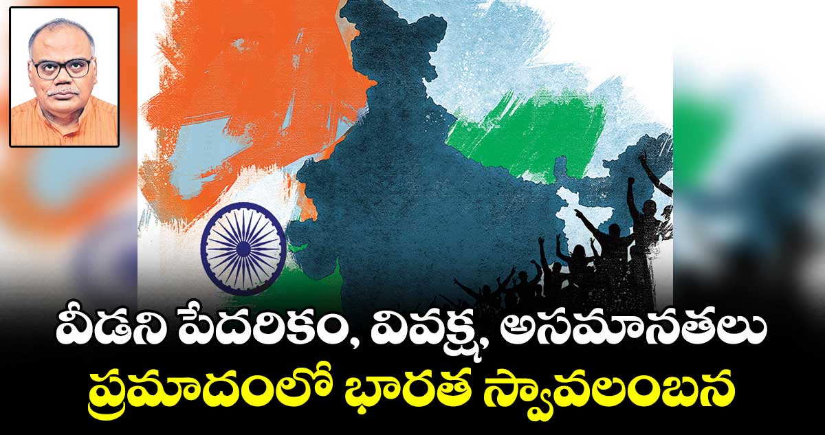వీడని పేదరికం, వివక్ష, అసమానతలు..  ప్రమాదంలో భారత స్వావలంబన