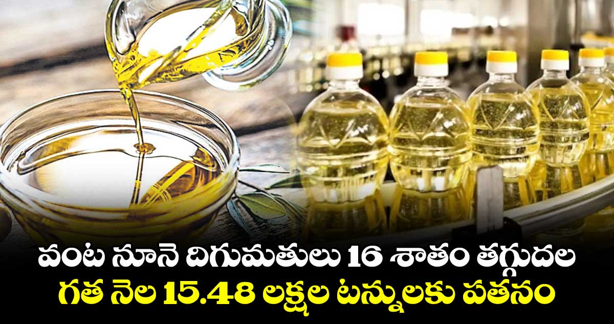 వంట నూనె దిగుమతులు 16 శాతం తగ్గుదల.. గత నెల 15.48 లక్షల టన్నులకు పతనం