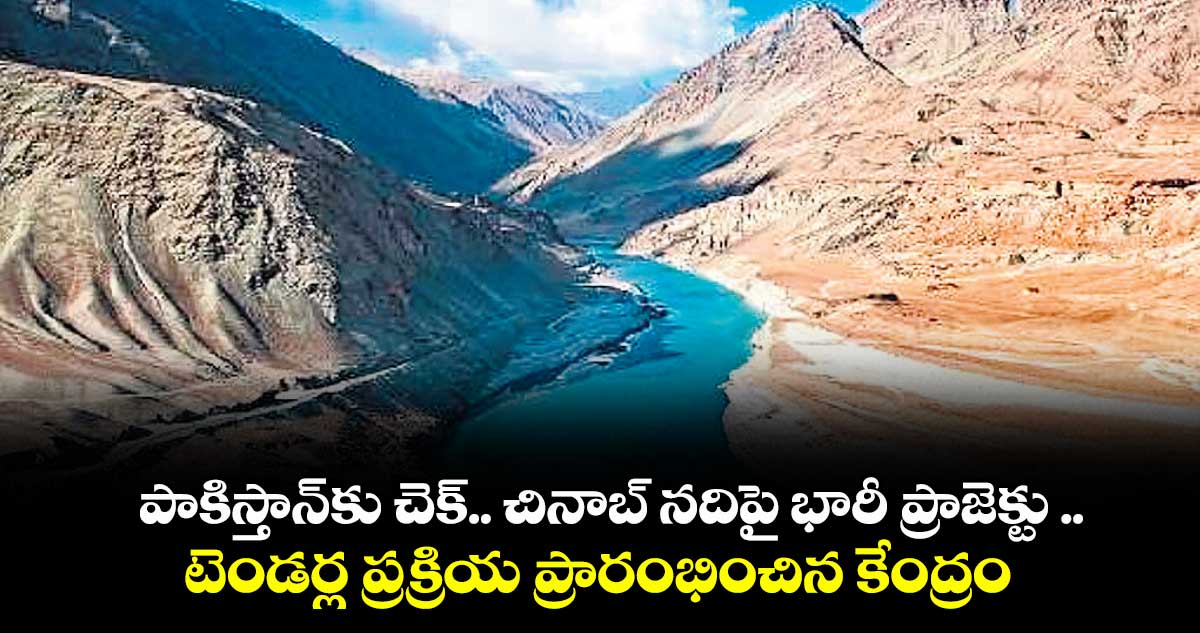 పాకిస్తాన్ కు చెక్.. చినాబ్ నదిపై భారీ ప్రాజెక్టు .. టెండర్ల ప్రక్రియ ప్రారంభించిన కేంద్రం