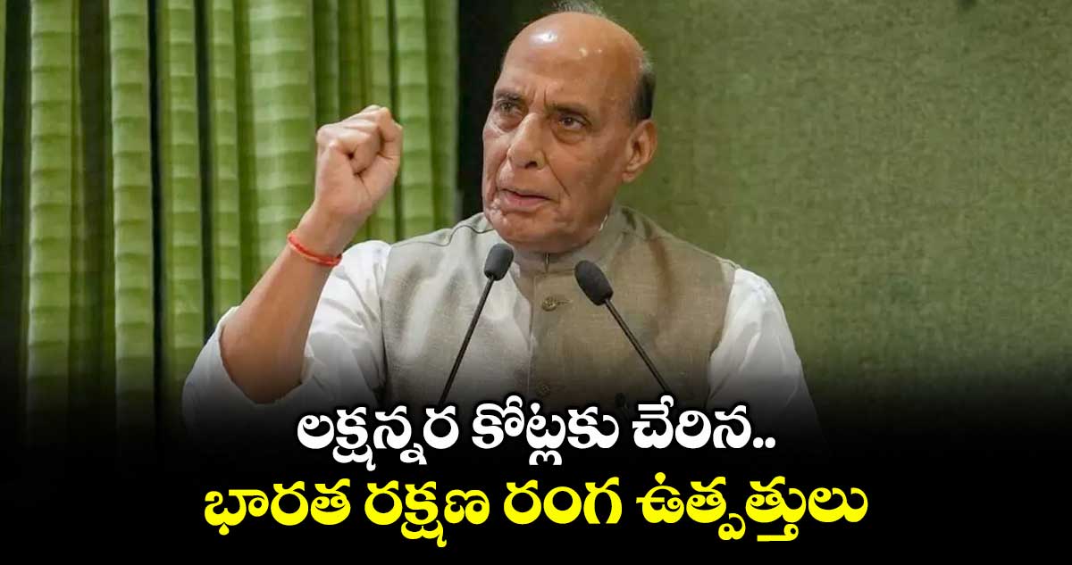 లక్షన్నర కోట్లకు చేరిన భారత రక్షణ రంగ ఉత్పత్తులు: రాజ్నాథ్సింగ్