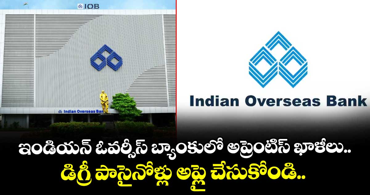 ఇండియన్ ఓవర్సీస్ బ్యాంకులో అప్రెంటిస్ ఖాళీలు.. డిగ్రీ పాసైనోళ్లు అప్లై చేసుకోండి.. 
