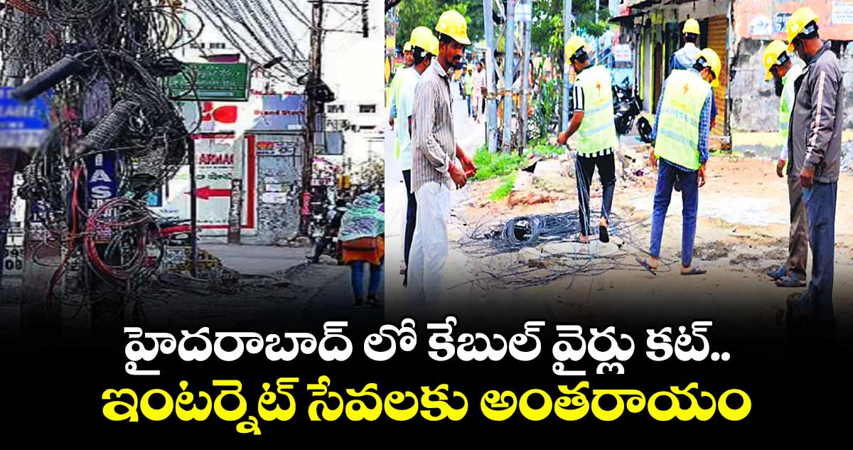 హైదరాబాద్ లో కేబుల్ వైర్లు కట్.. ఇంటర్నెట్ సేవలకు అంతరాయం