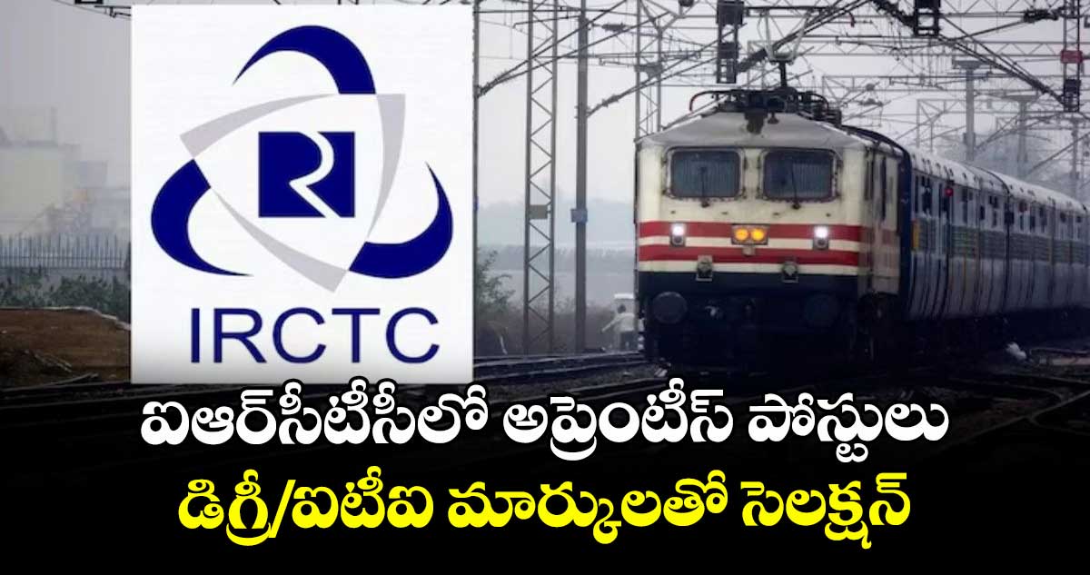 IRCTCలో అప్రెంటీస్ పోస్టులు.. డిగ్రీ/ఐటీఐ మార్కులతో సెలక్షన్..