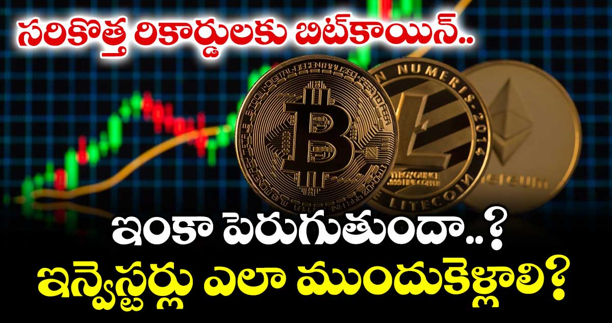 Crypto News: సరికొత్త రికార్డులకు బిట్‌కాయిన్.. ఇంకా పెరుగుతుందా..? ఇన్వెస్టర్లు ఎలా ముందుకెళ్లాలి?