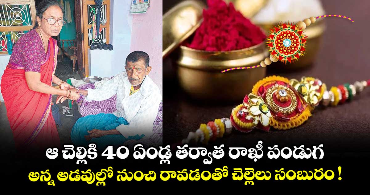 ఆ చెల్లికి 40 ఏండ్ల తర్వాత రాఖీ పండుగ.. అన్న అడవుల్లో నుంచి రావడంతో చెల్లెలు సంబురం !