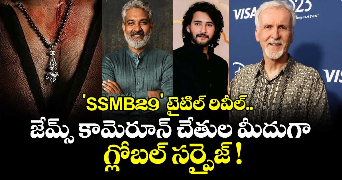 'SSMB29' టైటిల్ రివీల్.. జేమ్స్ కామెరూన్ చేతుల మీదుగా గ్లోబల్ సర్ప్రైజ్!
