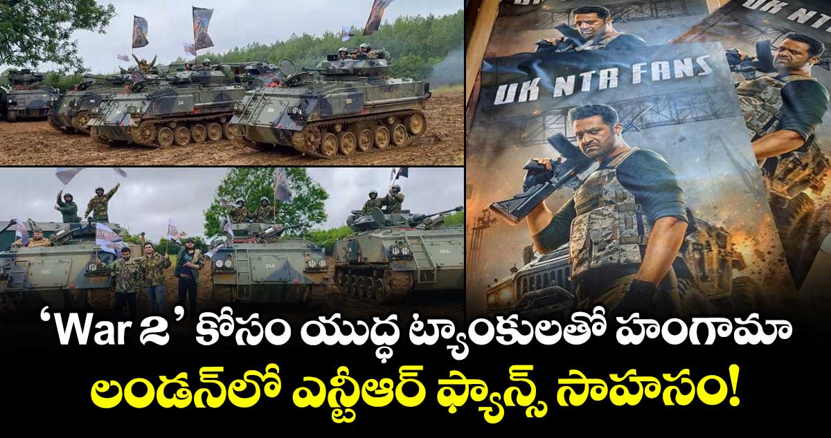 'War 2' కోసం యుద్ధ ట్యాంకులతో హంగామా.. లండన్లో ఎన్టీఆర్ ఫ్యాన్స్ సాహసం!