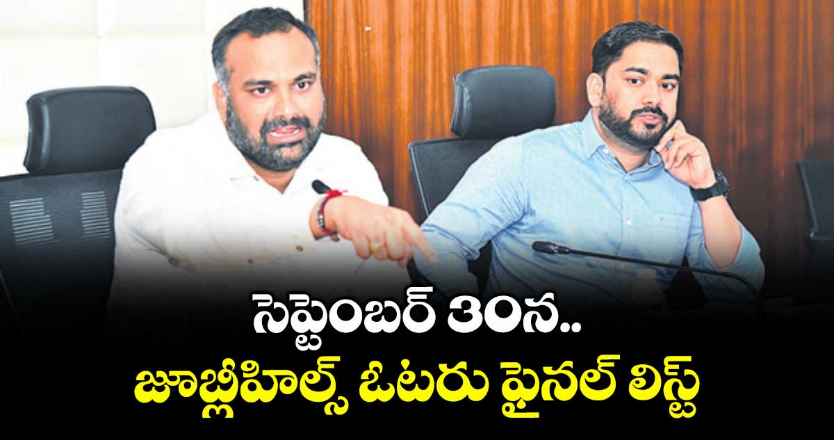 సెప్టెంబర్ 30న జూబ్లీహిల్స్ ఓటరు ఫైనల్ లిస్ట్