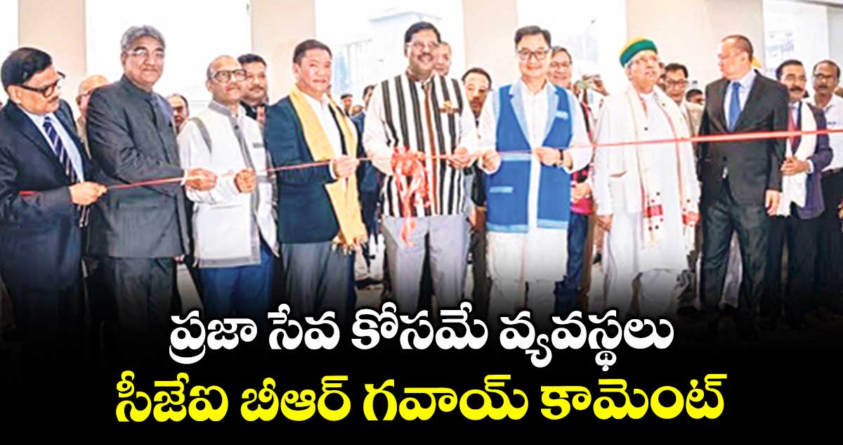 ప్రజా సేవ కోసమే వ్యవస్థలు..సీజేఐ బీఆర్‌‌‌‌‌‌‌‌ గవాయ్‌‌‌‌ కామెంట్‌‌‌‌