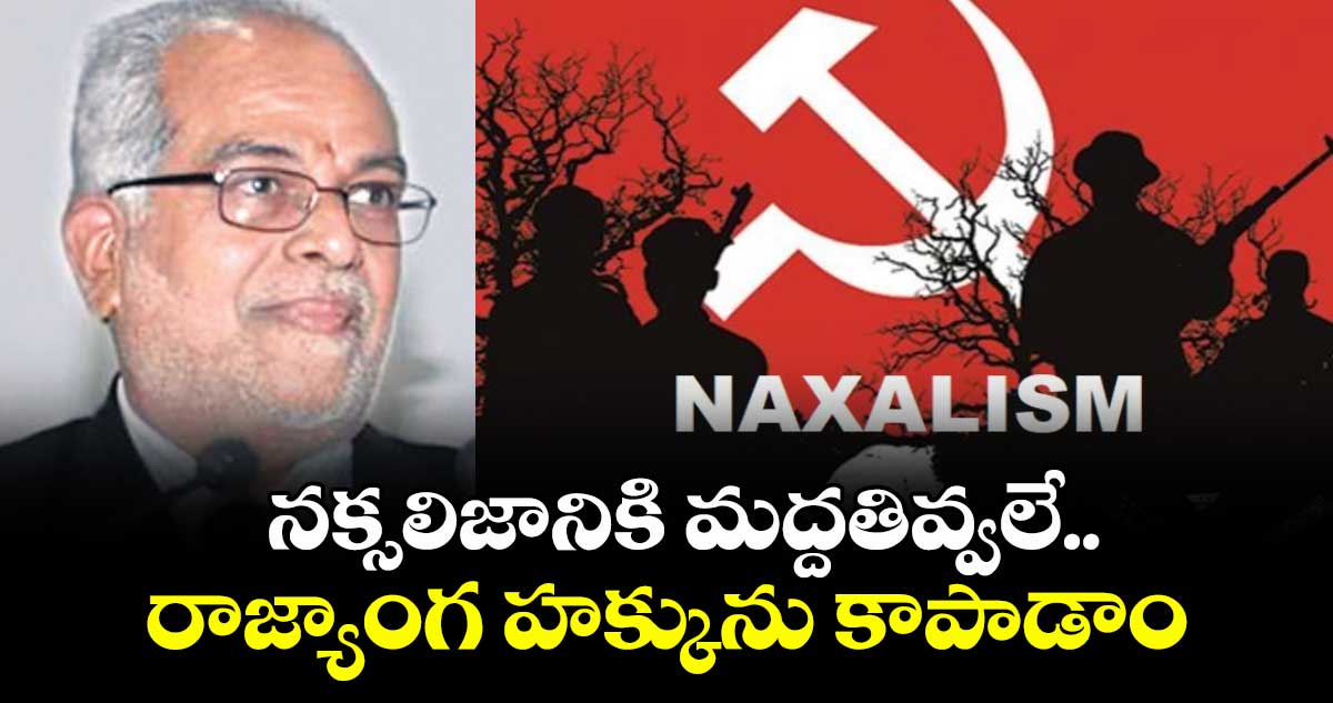 నక్సలిజానికి మద్దతివ్వలే..రాజ్యాంగ హక్కును కాపాడాం : జస్టిస్ సుదర్శన్ రెడ్డి
