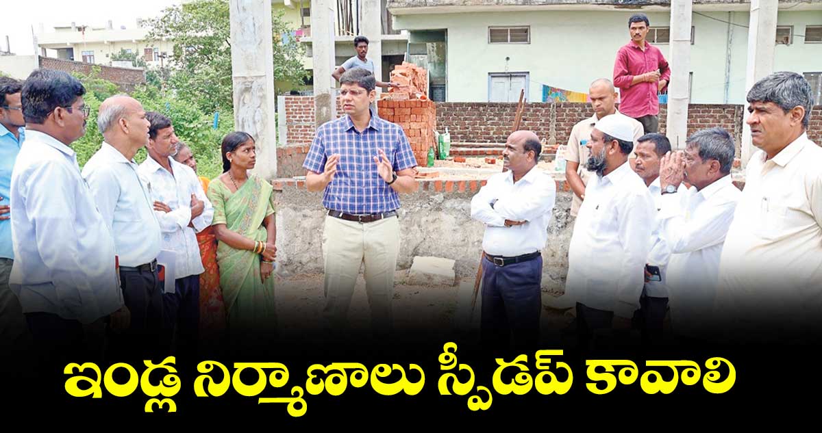 ఇండ్ల నిర్మాణాలు స్పీడప్ కావాలి : కలెక్టర్ ఆశిష్ సంగ్వాన్ 