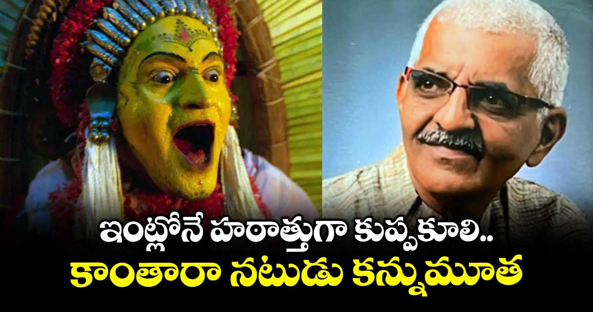 Kantara Actor: ఇంట్లోనే హఠాత్తుగా కుప్పకూలి.. కాంతారా నటుడు కన్నుమూత