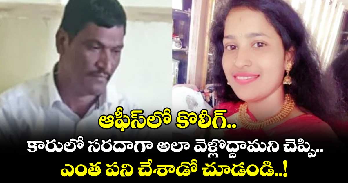 ఆఫీస్⁬లో కొలీగ్.. కారులో సరదాగా అలా వెళ్లొద్దామని చెప్పి.. ఎంత పని చేశాడో చూడండి..!