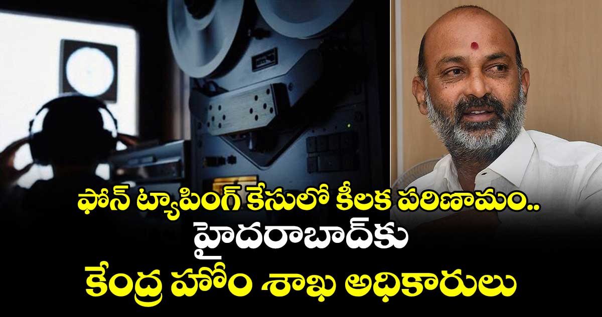 ఫోన్ ట్యాపింగ్ కేసులో కీలక పరిణామం.. హైదరాబాద్⁬కు కేంద్ర హోం శాఖ అధికారులు