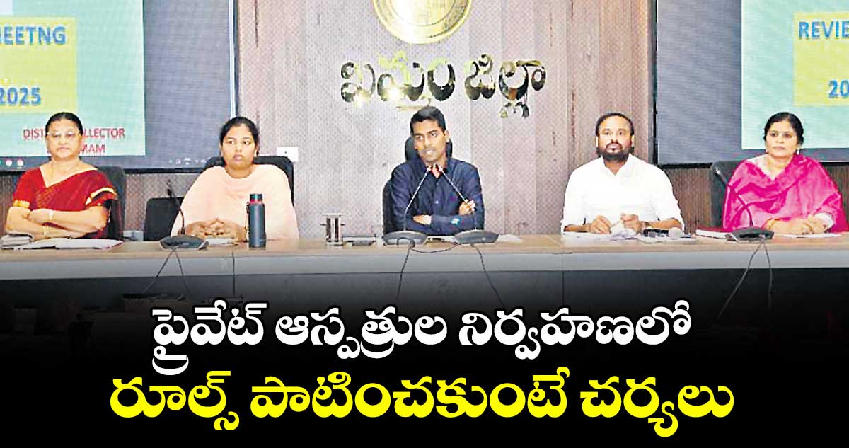 ప్రైవేట్ ఆస్పత్రుల నిర్వహణలో ..రూల్స్ పాటించకుంటే చర్యలు