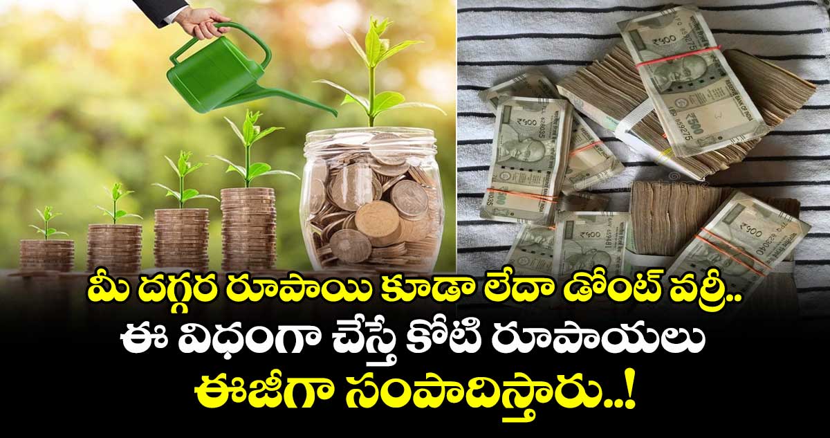 మీ దగ్గర రూపాయి కూడా లేదా డోంట్ వర్రీ.. ఈ విధంగా చేస్తే కోటి రూపాయలు ఈజీగా సంపాదిస్తారు..!