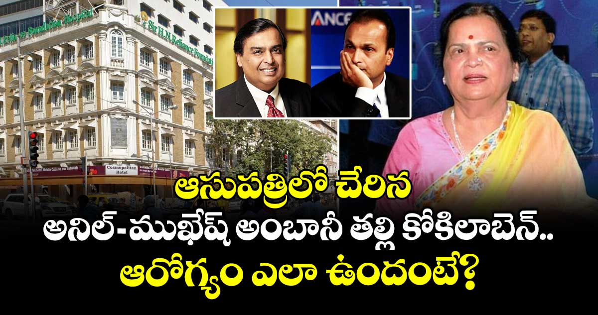ఆసుపత్రిలో చేరిన అనిల్-ముఖేష్ అంబానీ తల్లి కోకిలాబెన్.. ఆరోగ్యం ఎలా ఉందంటే?