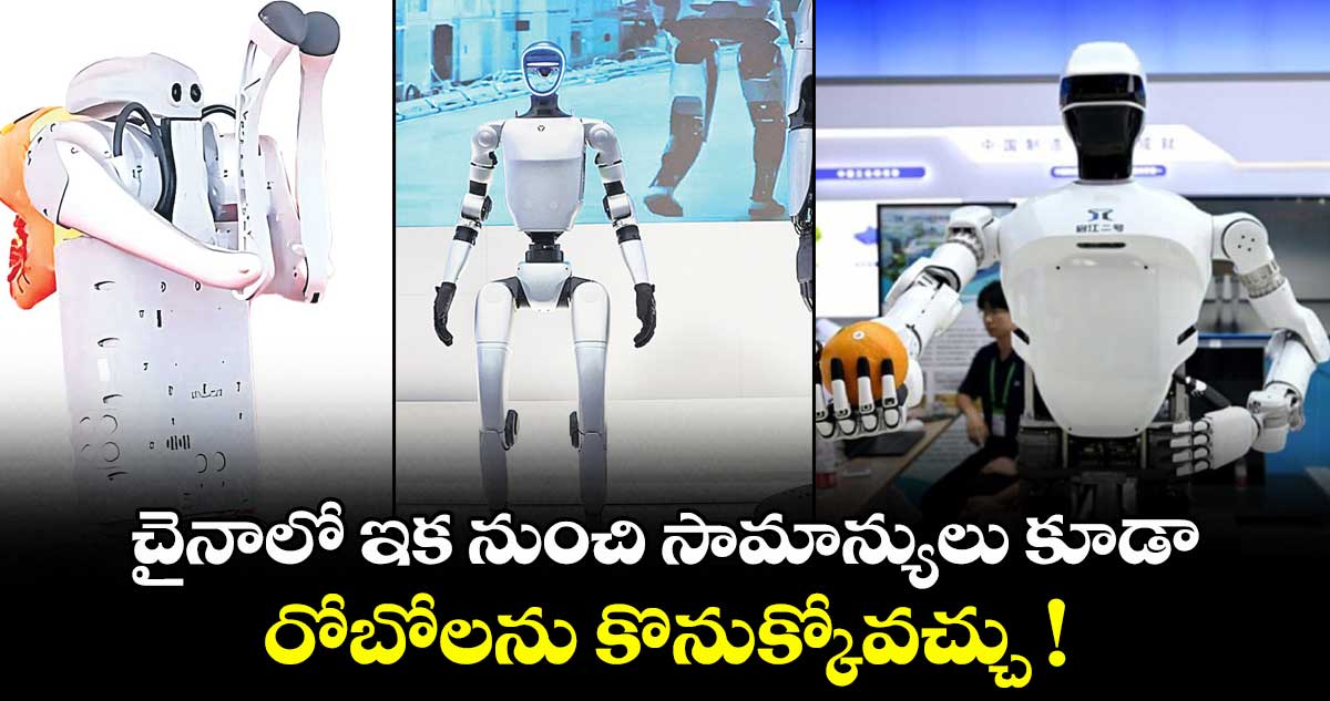 చైనాలో ఇక నుంచి సామాన్యులు కూడా రోబోలను కొనుక్కోవచ్చు !