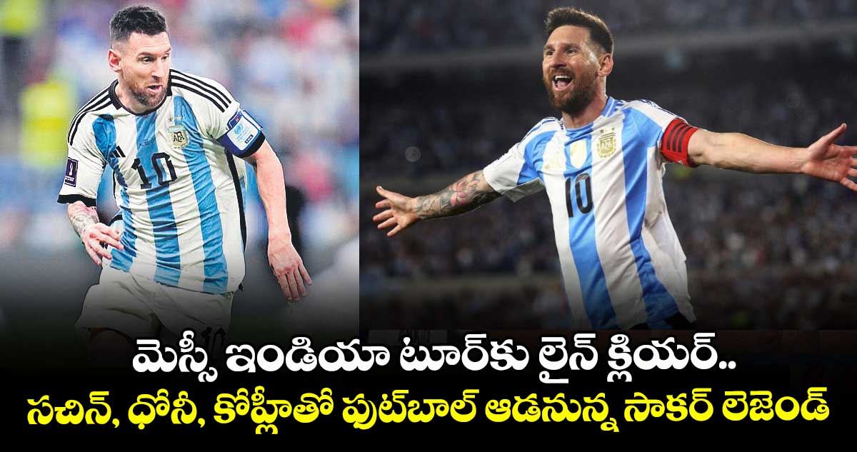 మెస్సీ ఇండియా టూర్‎కు లైన్ క్లియర్.. సచిన్‌‌, ధోనీ, కోహ్లీతో ఫుట్‌‌బాల్ ఆడనున్న సాకర్ లెజెండ్