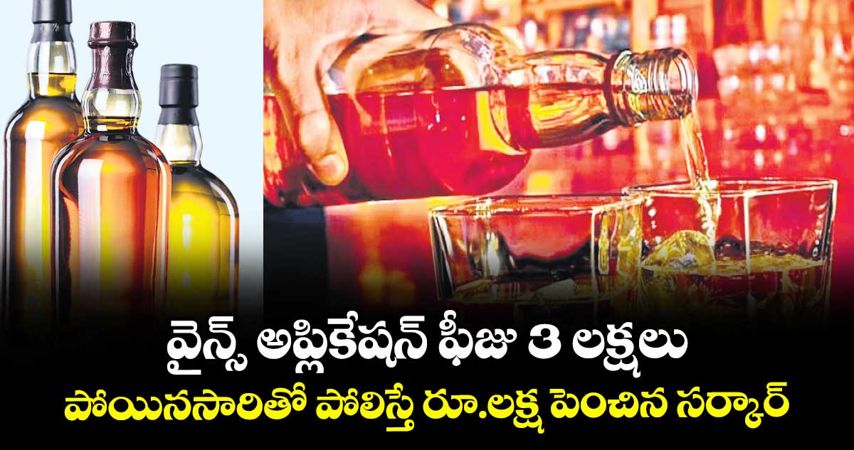 వైన్స్ అప్లికేషన్ ఫీజు రూ. 3 లక్షలు.. పోయినసారితో పోలిస్తే రూ.లక్ష పెంచిన సర్కార్