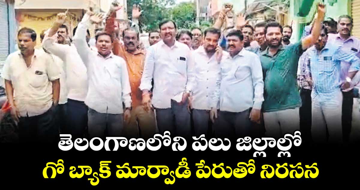 తెలంగాణలోని పలు జిల్లాల్లో గో బ్యాక్ మార్వాడీ పేరుతో నిరసన