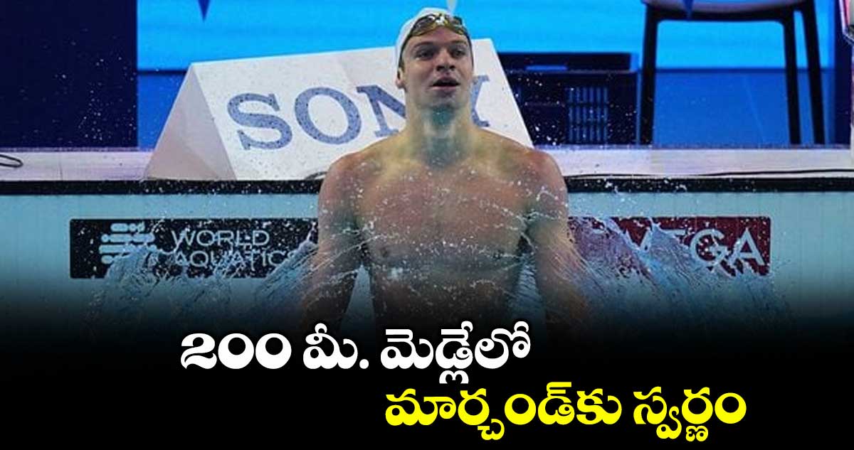 200 మీ. మెడ్లేలో మార్చండ్కు స్వర్ణం