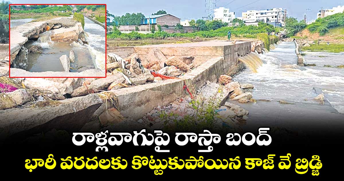 మంచిర్యాల: రాళ్లవాగుపై రాస్తా బంద్..భారీ వరదలకు కొట్టుకుపోయిన కాజ్ వే బ్రిడ్జి